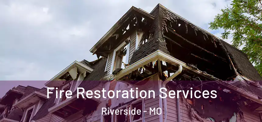 Fire Restoration Services Riverside - MO