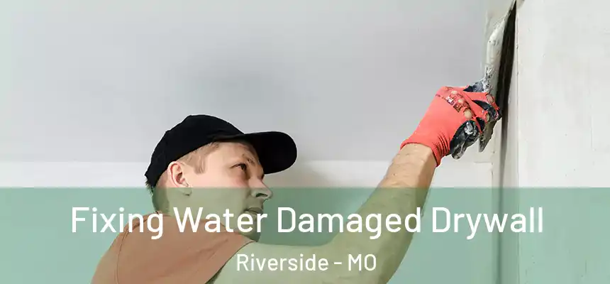  Fixing Water Damaged Drywall Riverside - MO